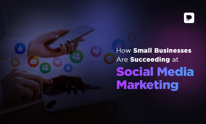 How Small Businesses Are Succeeding At Social Media Marketing?